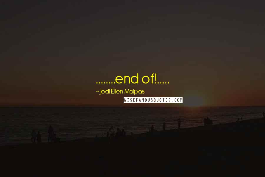 Jodi Ellen Malpas Quotes: ........end of!.....