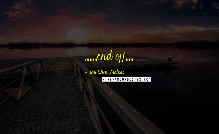 Jodi Ellen Malpas Quotes: ........end of!.....