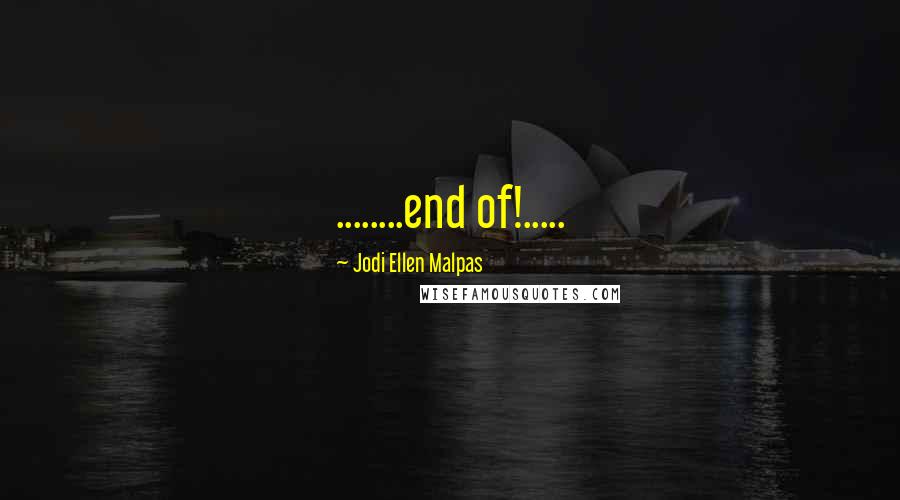 Jodi Ellen Malpas Quotes: ........end of!.....