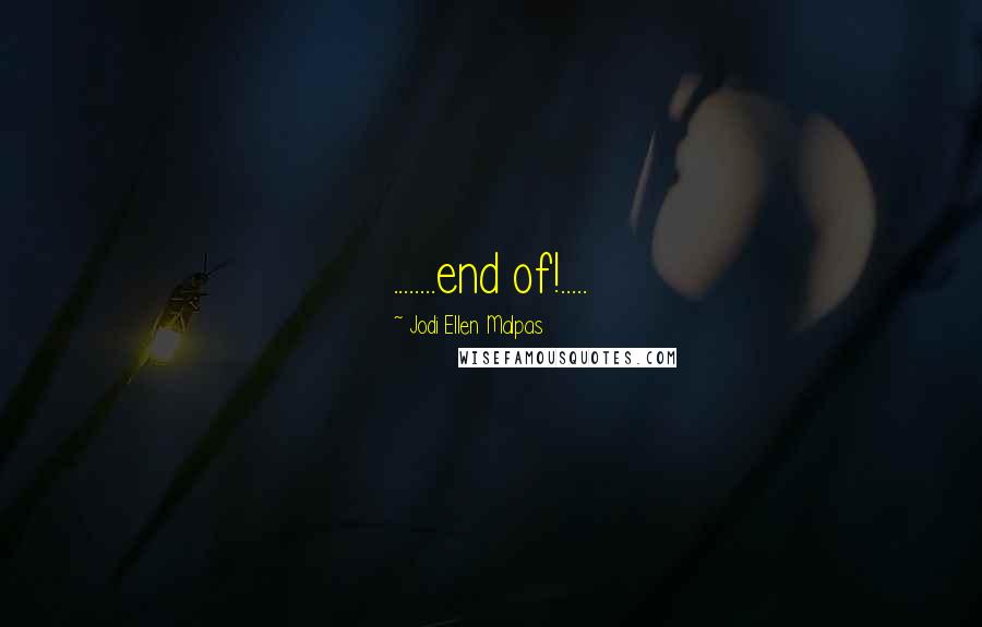 Jodi Ellen Malpas Quotes: ........end of!.....