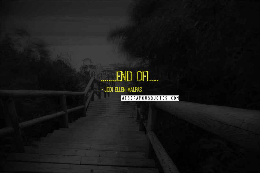 Jodi Ellen Malpas Quotes: ........end of!.....