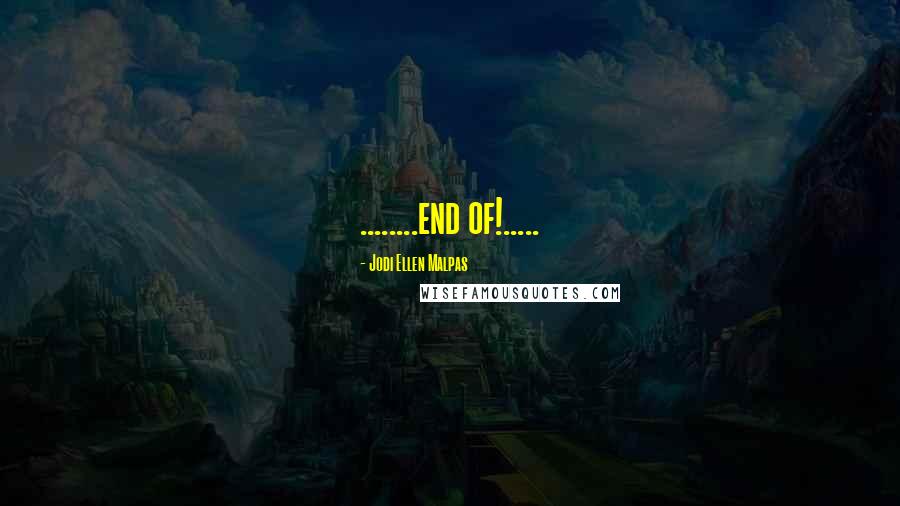 Jodi Ellen Malpas Quotes: ........end of!.....