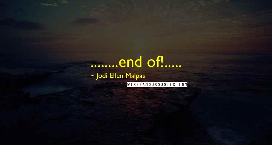 Jodi Ellen Malpas Quotes: ........end of!.....