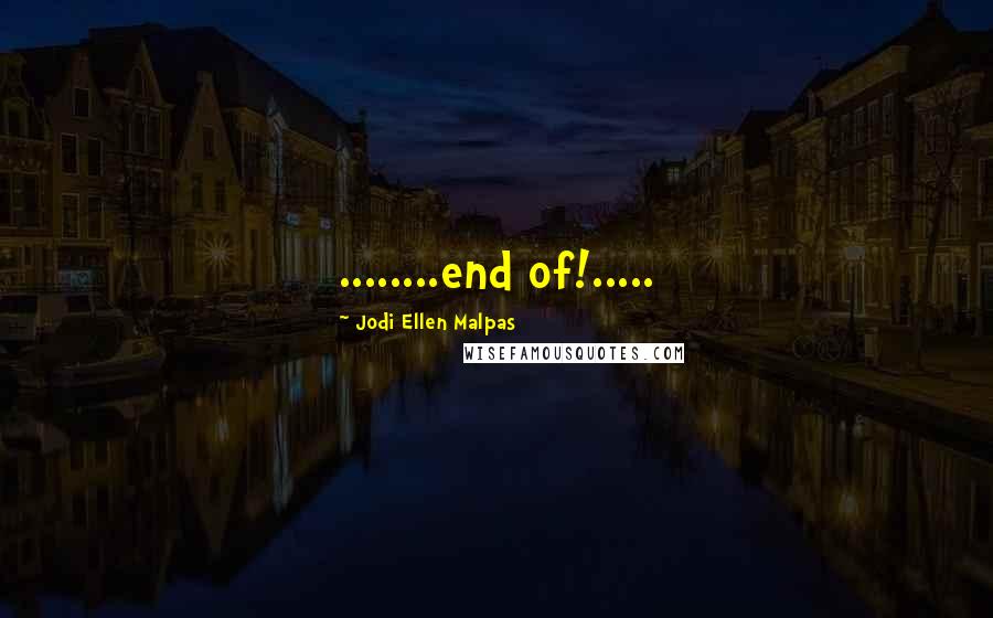 Jodi Ellen Malpas Quotes: ........end of!.....