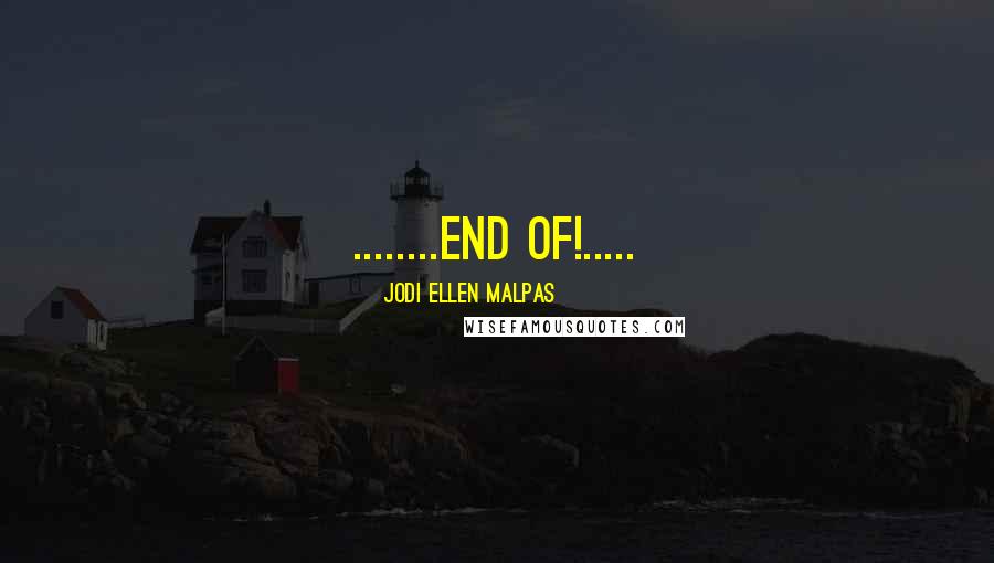 Jodi Ellen Malpas Quotes: ........end of!.....