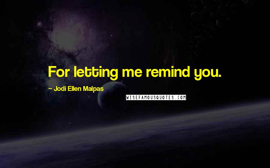 Jodi Ellen Malpas Quotes: For letting me remind you.