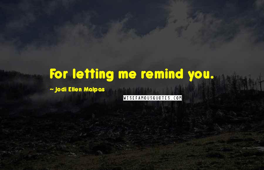 Jodi Ellen Malpas Quotes: For letting me remind you.