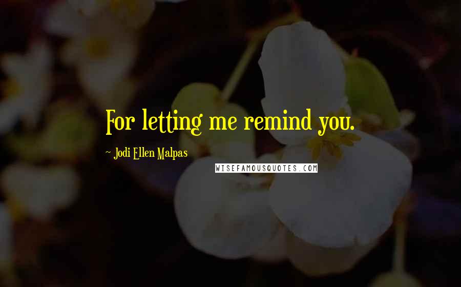 Jodi Ellen Malpas Quotes: For letting me remind you.