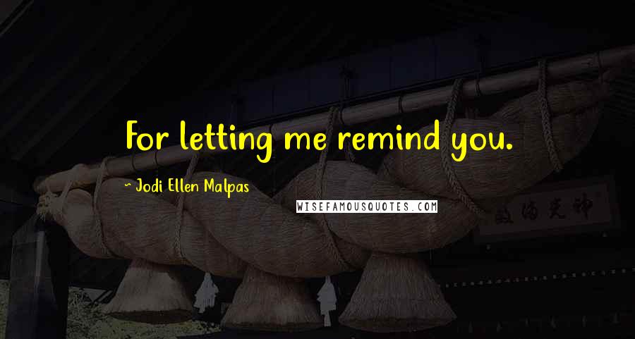 Jodi Ellen Malpas Quotes: For letting me remind you.