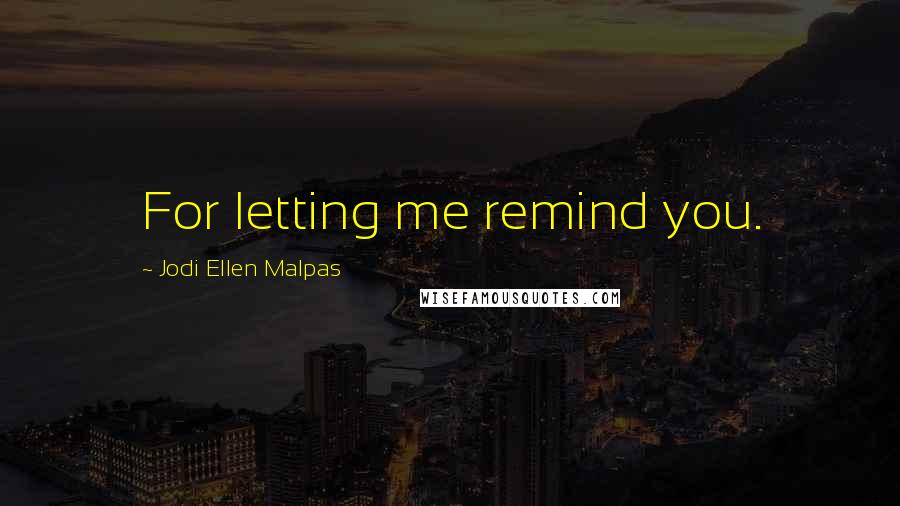 Jodi Ellen Malpas Quotes: For letting me remind you.