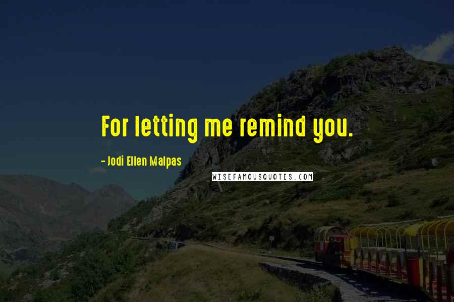 Jodi Ellen Malpas Quotes: For letting me remind you.