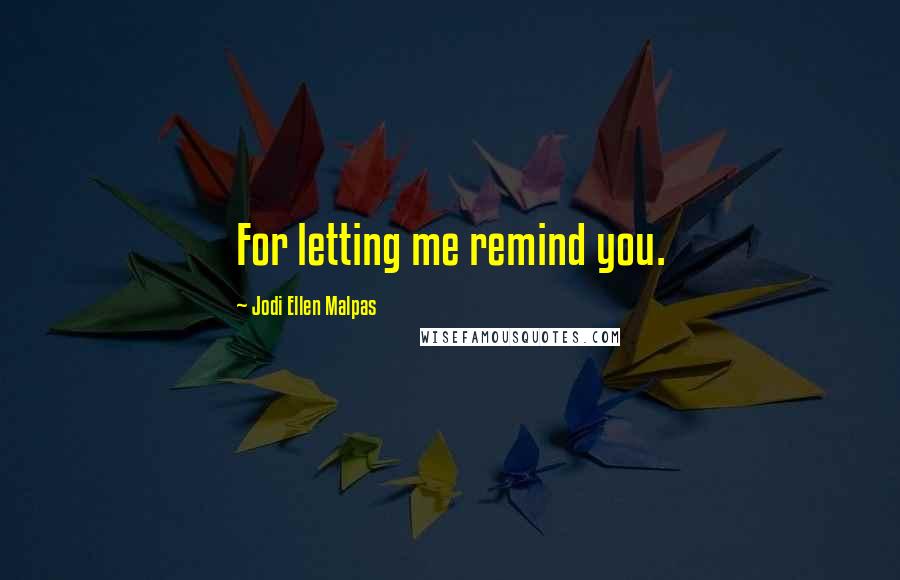 Jodi Ellen Malpas Quotes: For letting me remind you.