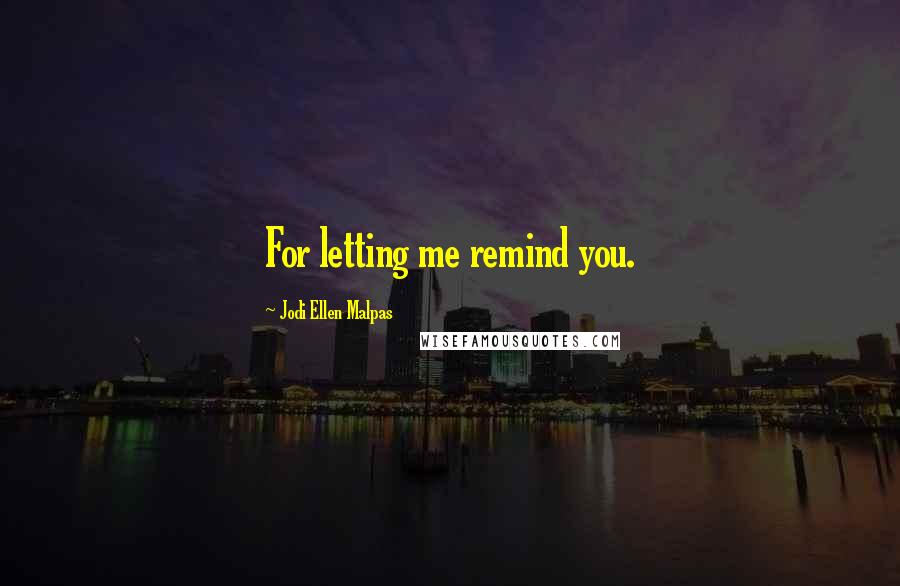 Jodi Ellen Malpas Quotes: For letting me remind you.