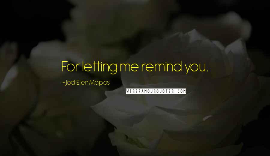 Jodi Ellen Malpas Quotes: For letting me remind you.