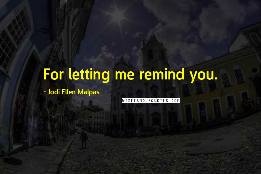 Jodi Ellen Malpas Quotes: For letting me remind you.