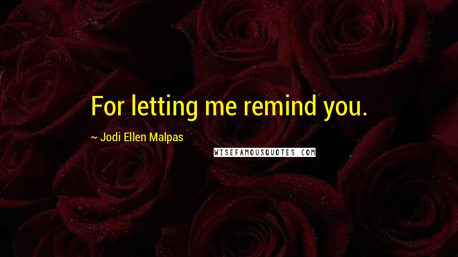 Jodi Ellen Malpas Quotes: For letting me remind you.