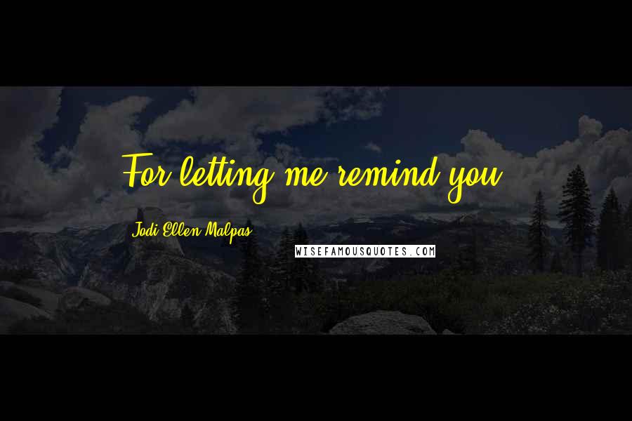 Jodi Ellen Malpas Quotes: For letting me remind you.