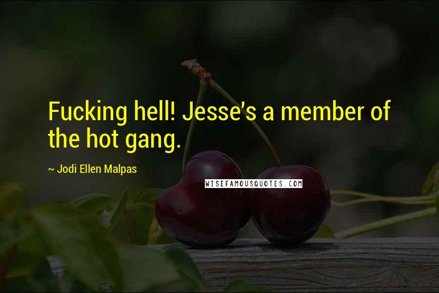 Jodi Ellen Malpas Quotes: Fucking hell! Jesse's a member of the hot gang.