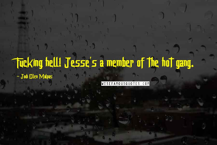 Jodi Ellen Malpas Quotes: Fucking hell! Jesse's a member of the hot gang.