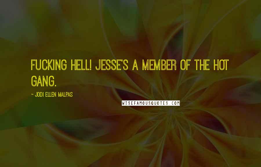 Jodi Ellen Malpas Quotes: Fucking hell! Jesse's a member of the hot gang.