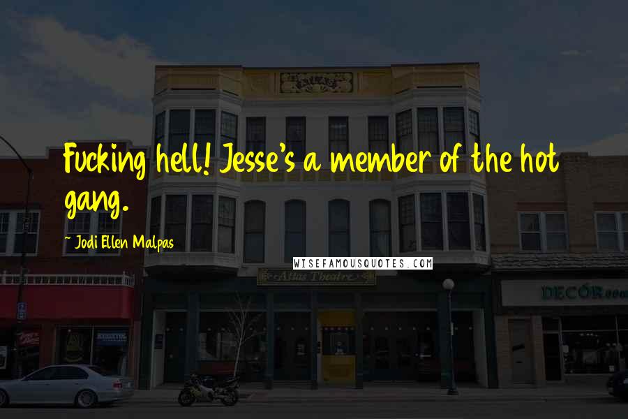 Jodi Ellen Malpas Quotes: Fucking hell! Jesse's a member of the hot gang.