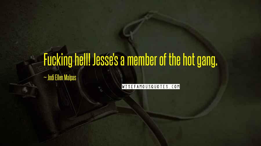 Jodi Ellen Malpas Quotes: Fucking hell! Jesse's a member of the hot gang.