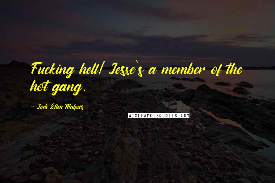 Jodi Ellen Malpas Quotes: Fucking hell! Jesse's a member of the hot gang.