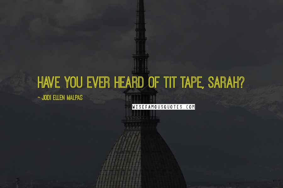 Jodi Ellen Malpas Quotes: Have you ever heard of tit tape, Sarah?