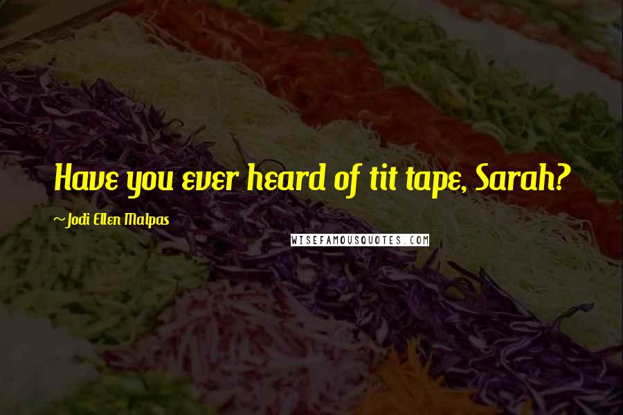 Jodi Ellen Malpas Quotes: Have you ever heard of tit tape, Sarah?