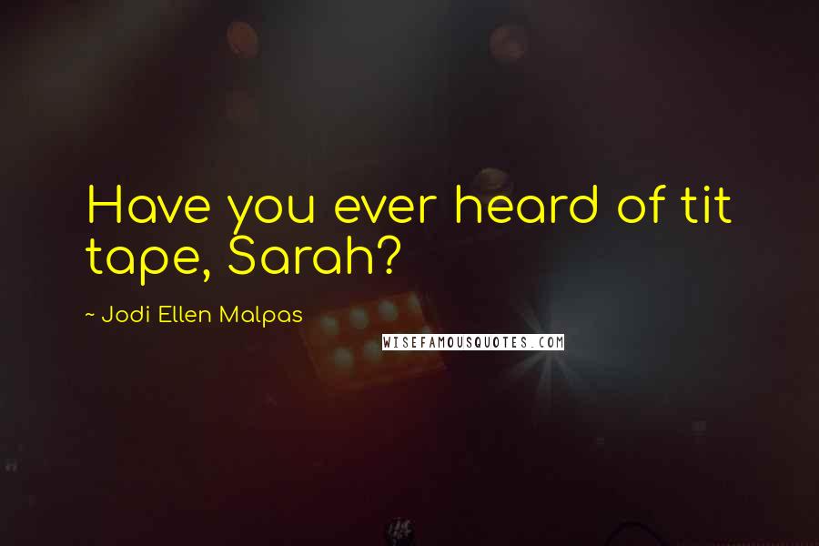 Jodi Ellen Malpas Quotes: Have you ever heard of tit tape, Sarah?