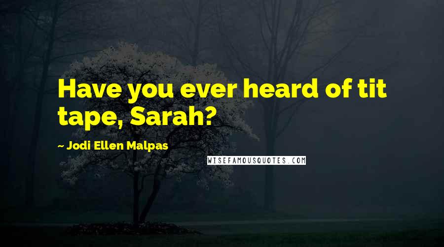 Jodi Ellen Malpas Quotes: Have you ever heard of tit tape, Sarah?