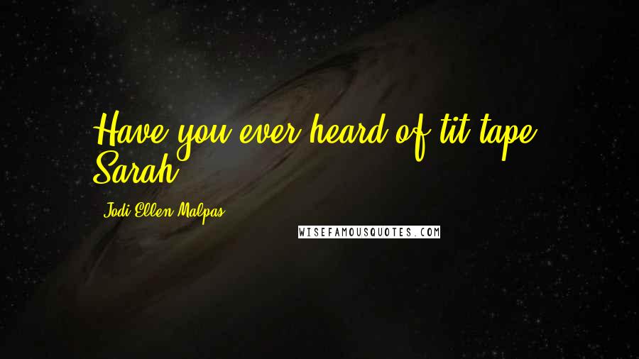 Jodi Ellen Malpas Quotes: Have you ever heard of tit tape, Sarah?