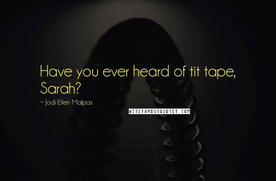 Jodi Ellen Malpas Quotes: Have you ever heard of tit tape, Sarah?