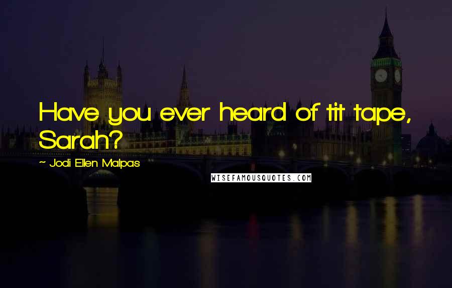 Jodi Ellen Malpas Quotes: Have you ever heard of tit tape, Sarah?