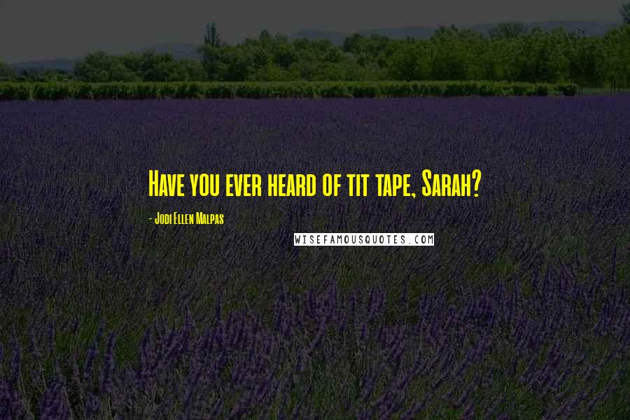 Jodi Ellen Malpas Quotes: Have you ever heard of tit tape, Sarah?
