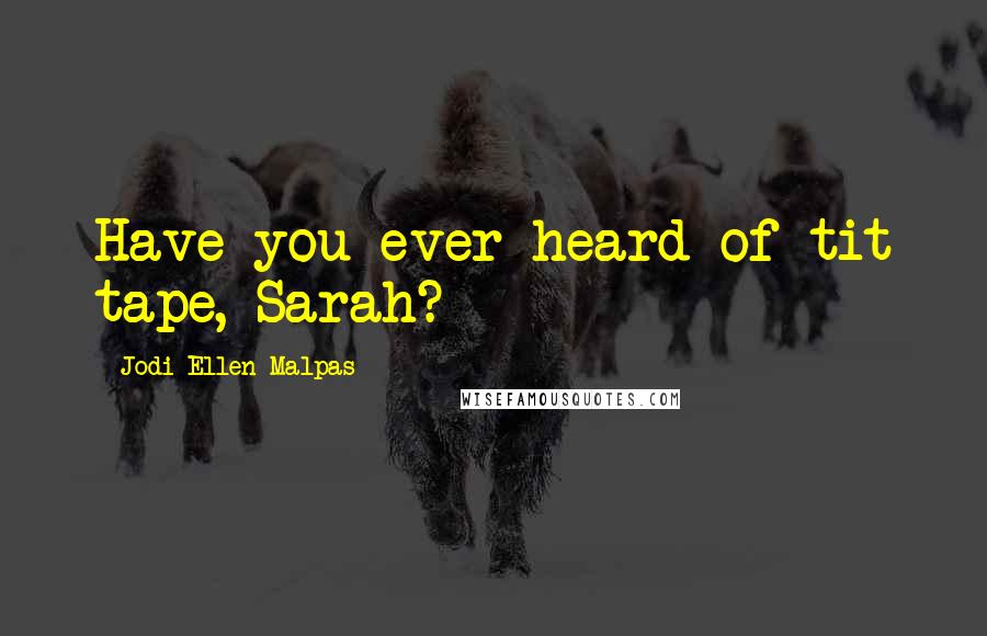 Jodi Ellen Malpas Quotes: Have you ever heard of tit tape, Sarah?