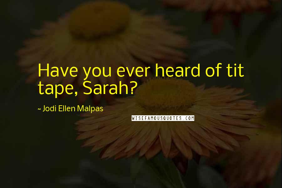 Jodi Ellen Malpas Quotes: Have you ever heard of tit tape, Sarah?