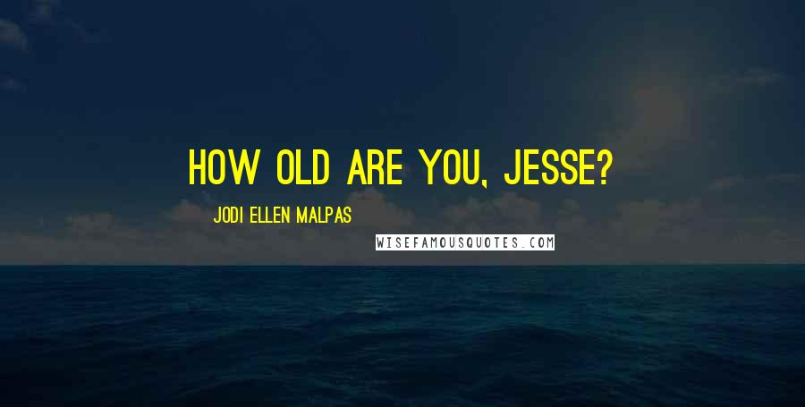 Jodi Ellen Malpas Quotes: How old are you, Jesse?