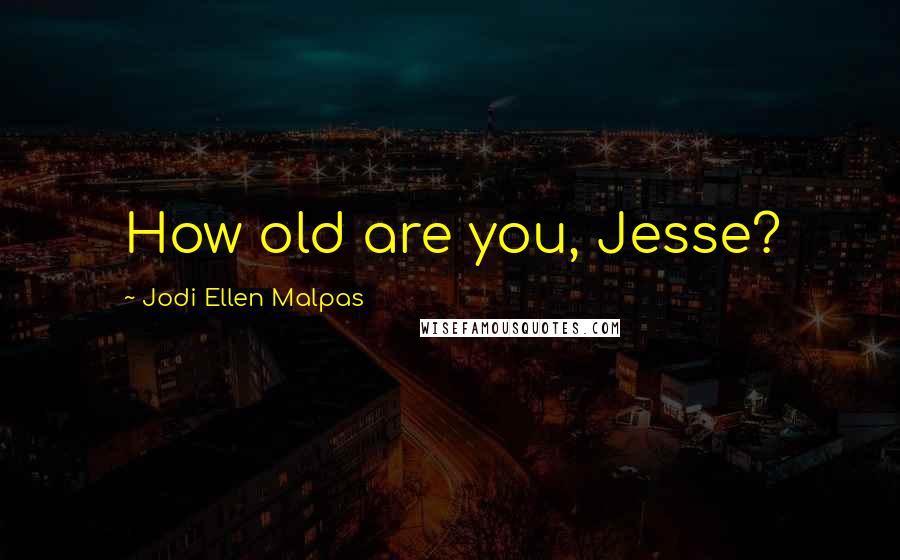 Jodi Ellen Malpas Quotes: How old are you, Jesse?