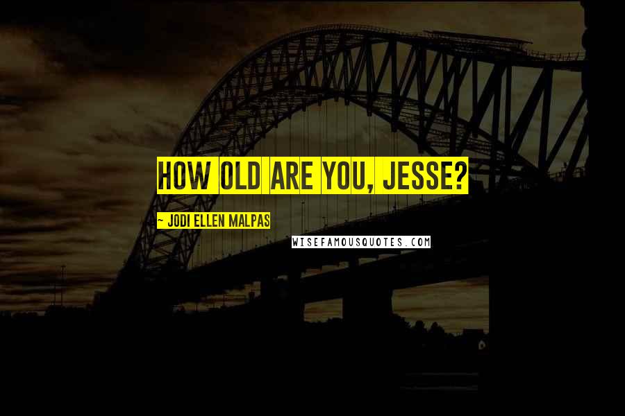 Jodi Ellen Malpas Quotes: How old are you, Jesse?