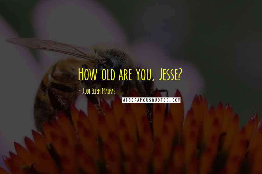 Jodi Ellen Malpas Quotes: How old are you, Jesse?