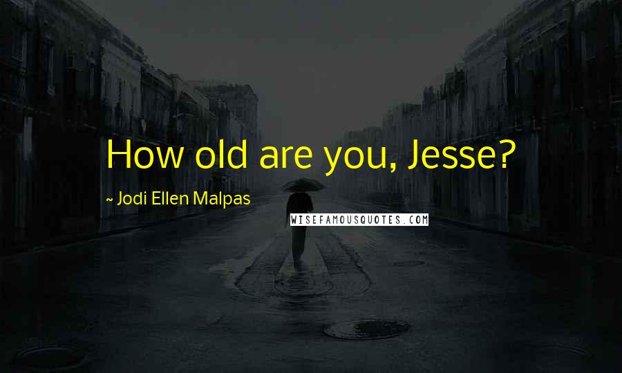 Jodi Ellen Malpas Quotes: How old are you, Jesse?