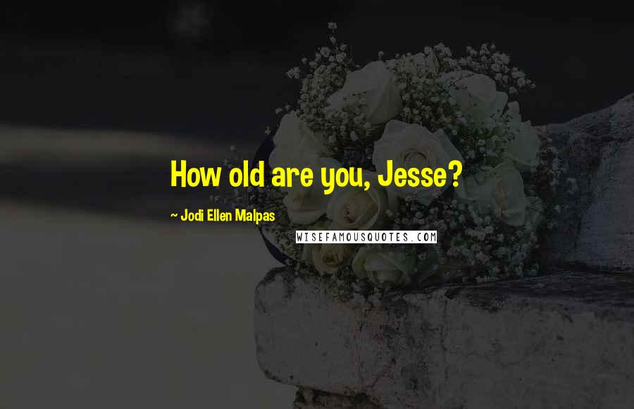 Jodi Ellen Malpas Quotes: How old are you, Jesse?