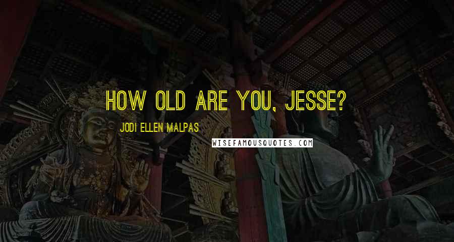 Jodi Ellen Malpas Quotes: How old are you, Jesse?