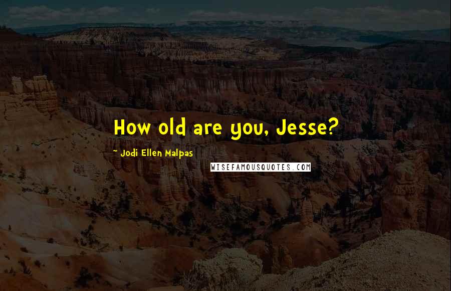 Jodi Ellen Malpas Quotes: How old are you, Jesse?