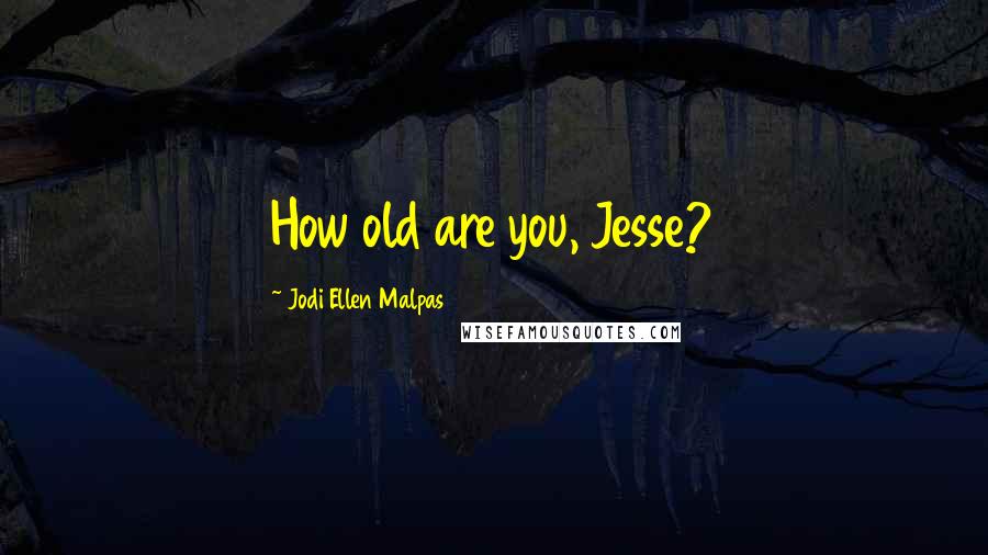 Jodi Ellen Malpas Quotes: How old are you, Jesse?