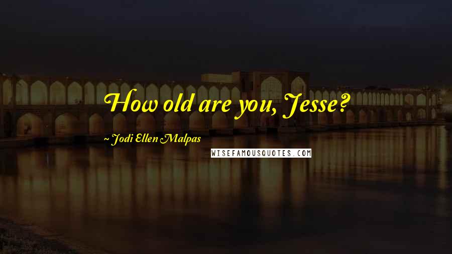 Jodi Ellen Malpas Quotes: How old are you, Jesse?