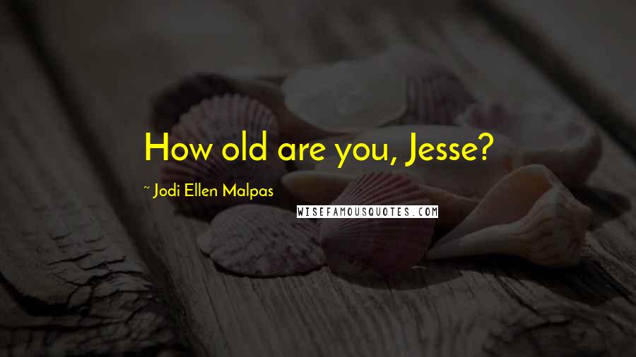 Jodi Ellen Malpas Quotes: How old are you, Jesse?