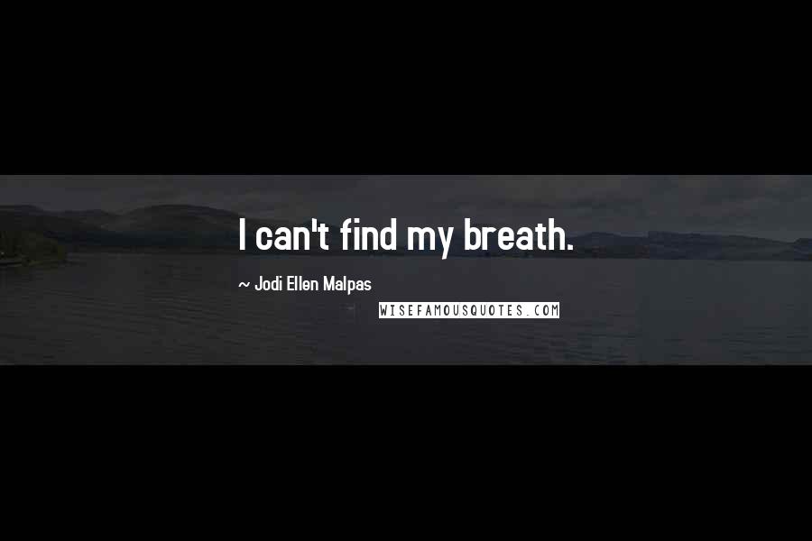 Jodi Ellen Malpas Quotes: I can't find my breath.