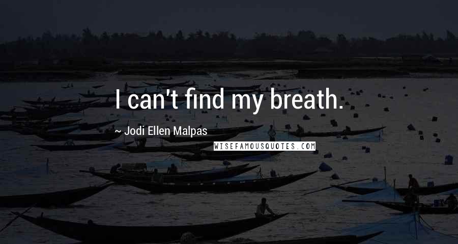 Jodi Ellen Malpas Quotes: I can't find my breath.